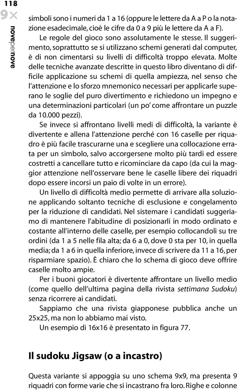 Molte delle tecniche avanzate descritte in questo libro diventano di difficile applicazione su schemi di quella ampiezza, nel senso che l attenzione e lo sforzo mnemonico necessari per applicarle