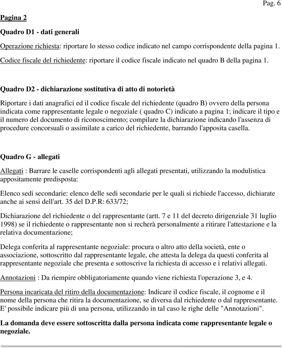 Quadro D2 - dichiarazione sostitutiva di atto di notorietà Riportare i dati anagrafici ed il codice fiscale del richiedente (quadro B) ovvero della persona indicata come rappresentante legale o