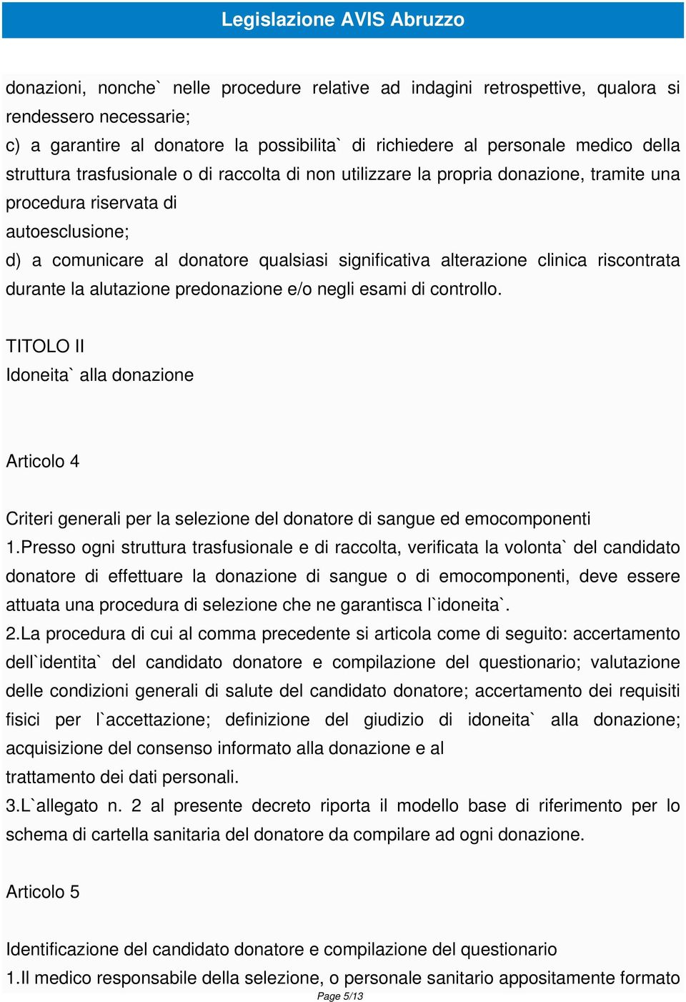 riscontrata durante la alutazione predonazione e/o negli esami di controllo. TITOLO II Idoneita` alla donazione Articolo 4 Criteri generali per la selezione del donatore di sangue ed emocomponenti 1.