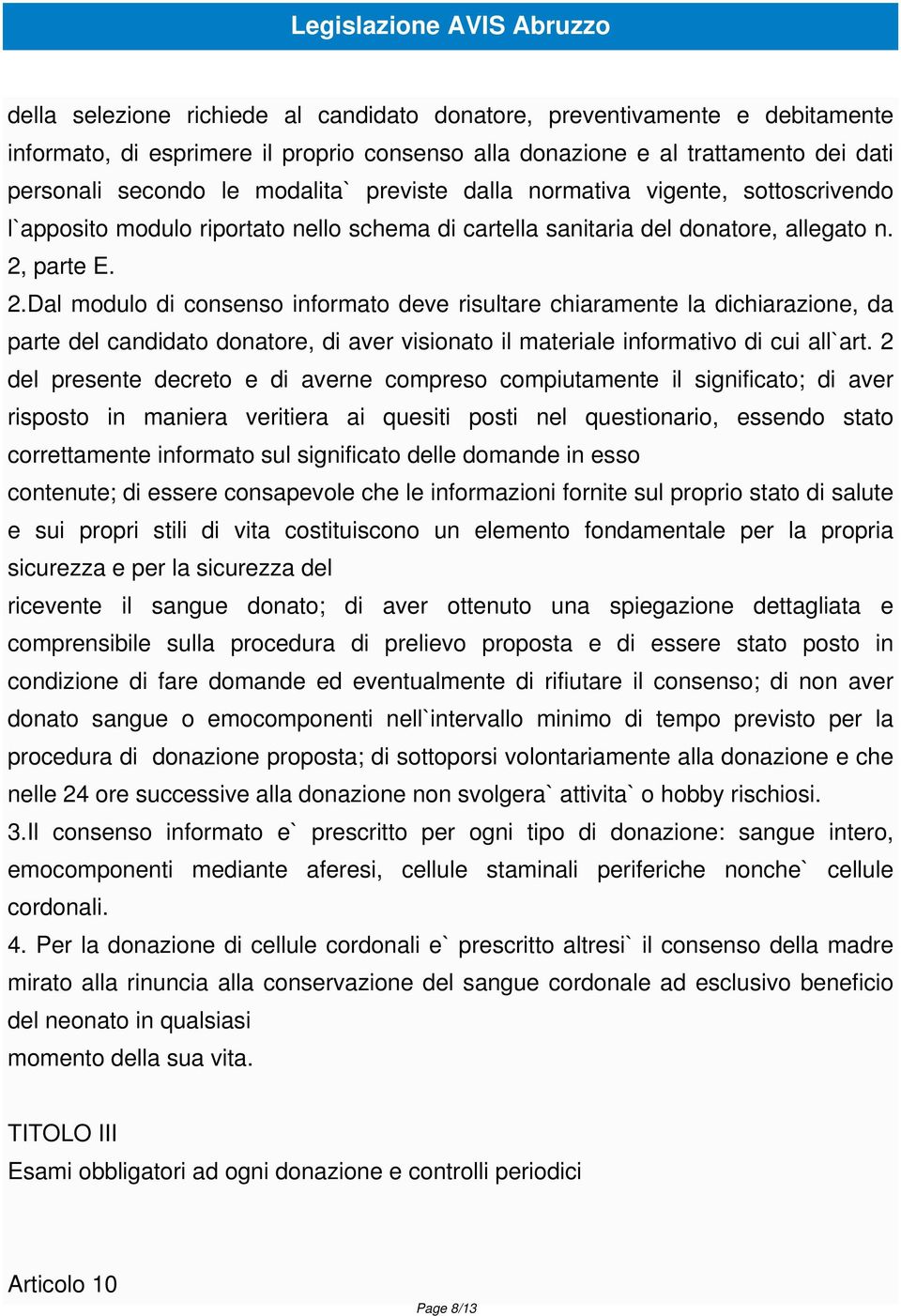 parte E. 2.Dal modulo di consenso informato deve risultare chiaramente la dichiarazione, da parte del candidato donatore, di aver visionato il materiale informativo di cui all`art.