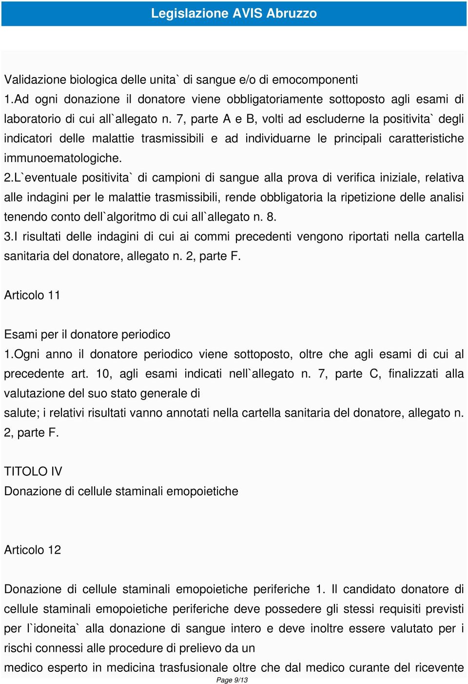 L`eventuale positivita` di campioni di sangue alla prova di verifica iniziale, relativa alle indagini per le malattie trasmissibili, rende obbligatoria la ripetizione delle analisi tenendo conto