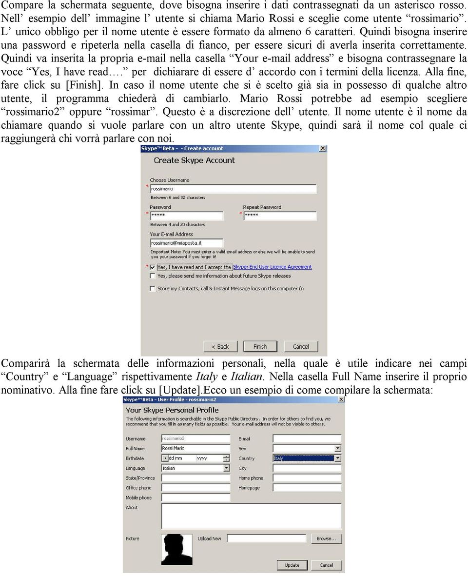 Quindi va inserita la propria e-mail nella casela Your e-mail addres e bisogna contrasegnare la voce Yes, I have read. per dichiarare di esere d accordo con i termini dela licenza.