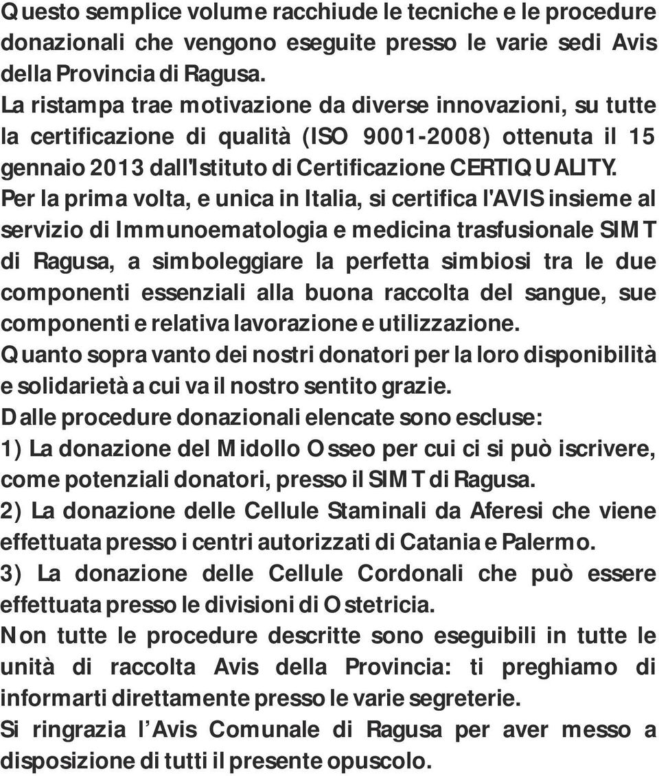 Per la prima volta, e unica in Italia, si certifica l'avis insieme al servizio di Immunoematologia e medicina trasfusionale SIMT di Ragusa, a simboleggiare la perfetta simbiosi tra le due componenti