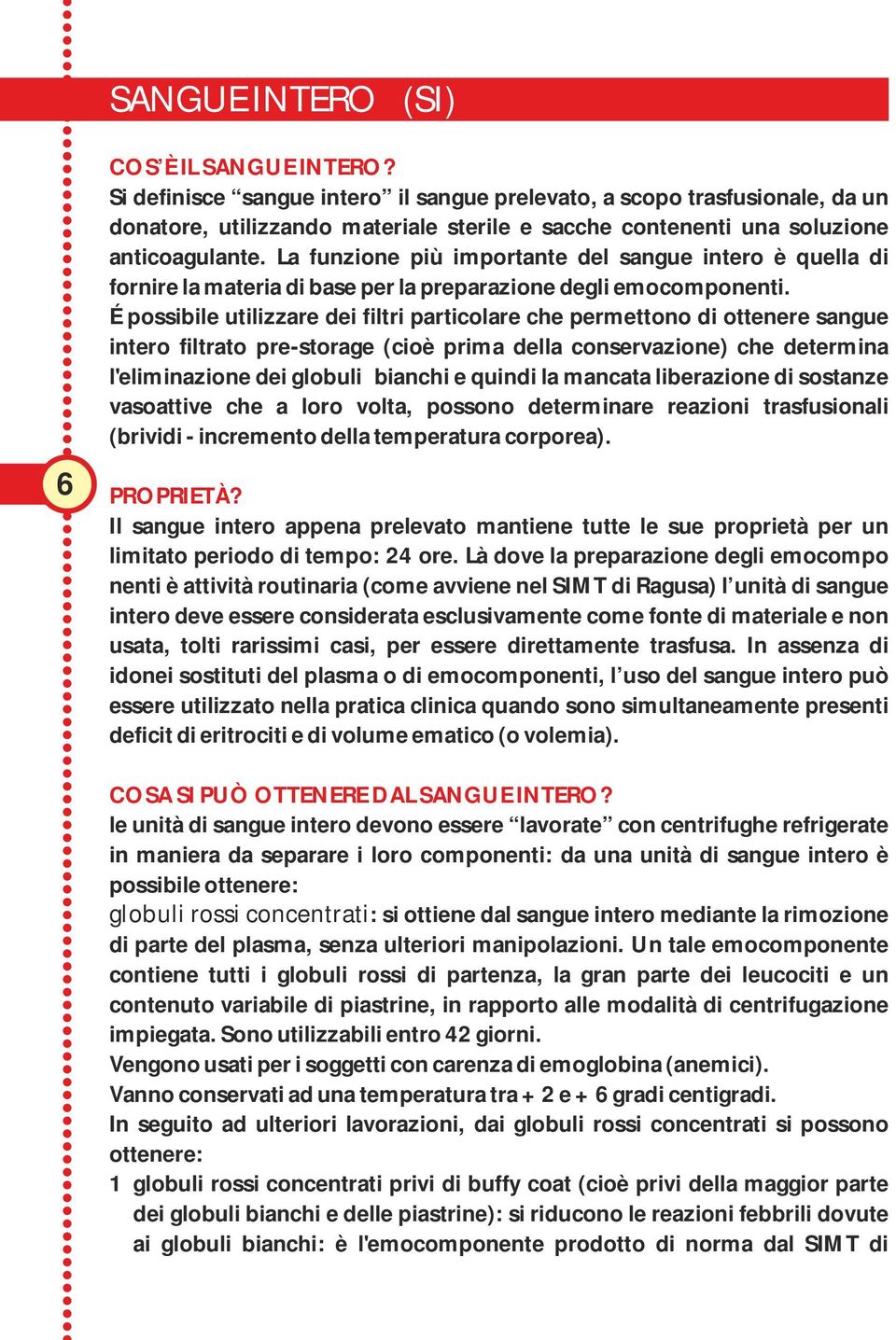 La funzione più importante del sangue intero è quella di fornire la materia di base per la preparazione degli emocomponenti.