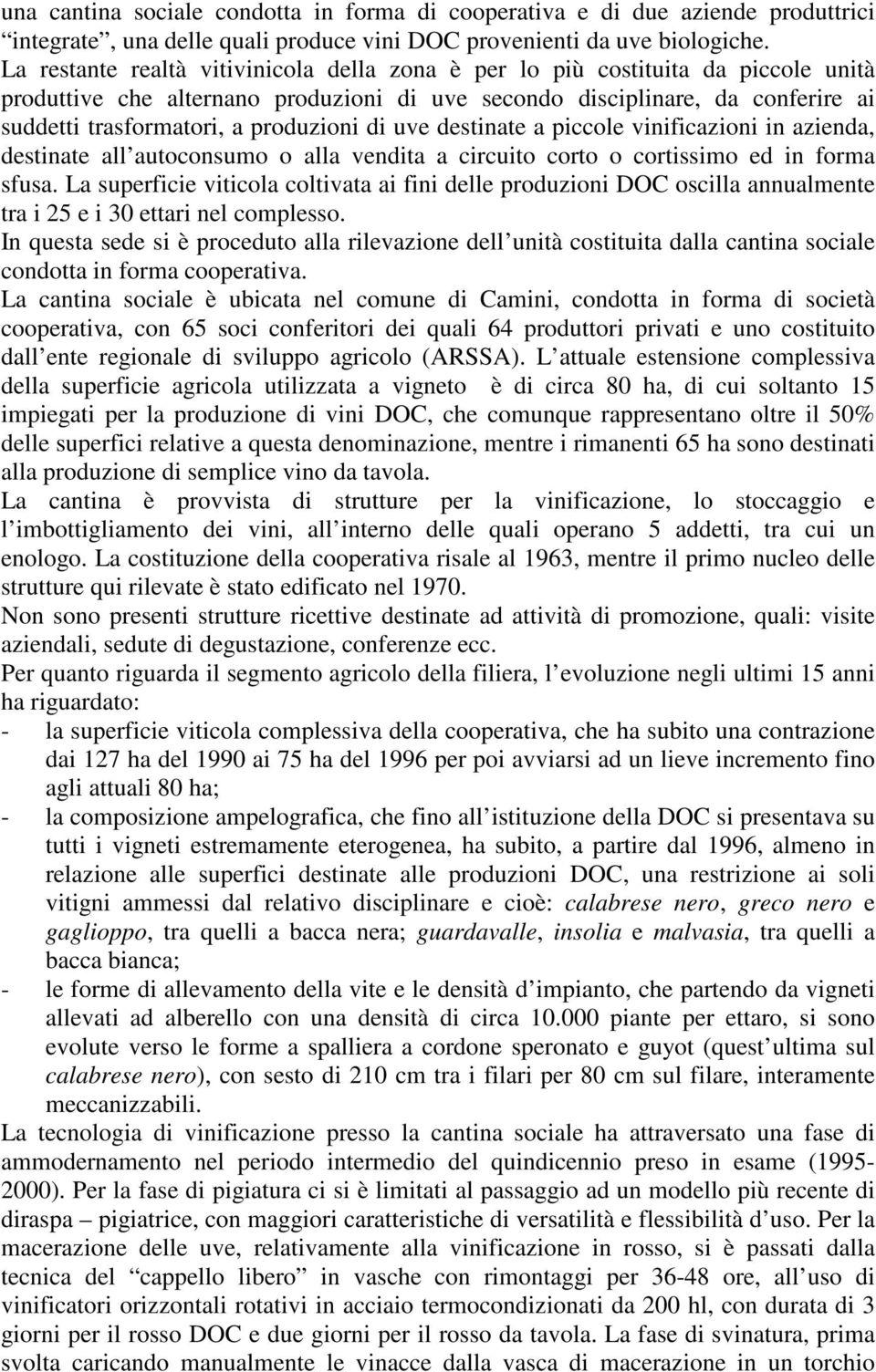 produzioni di uve destinate a piccole vinificazioni in azienda, destinate all autoconsumo o alla vendita a circuito corto o cortissimo ed in forma sfusa.