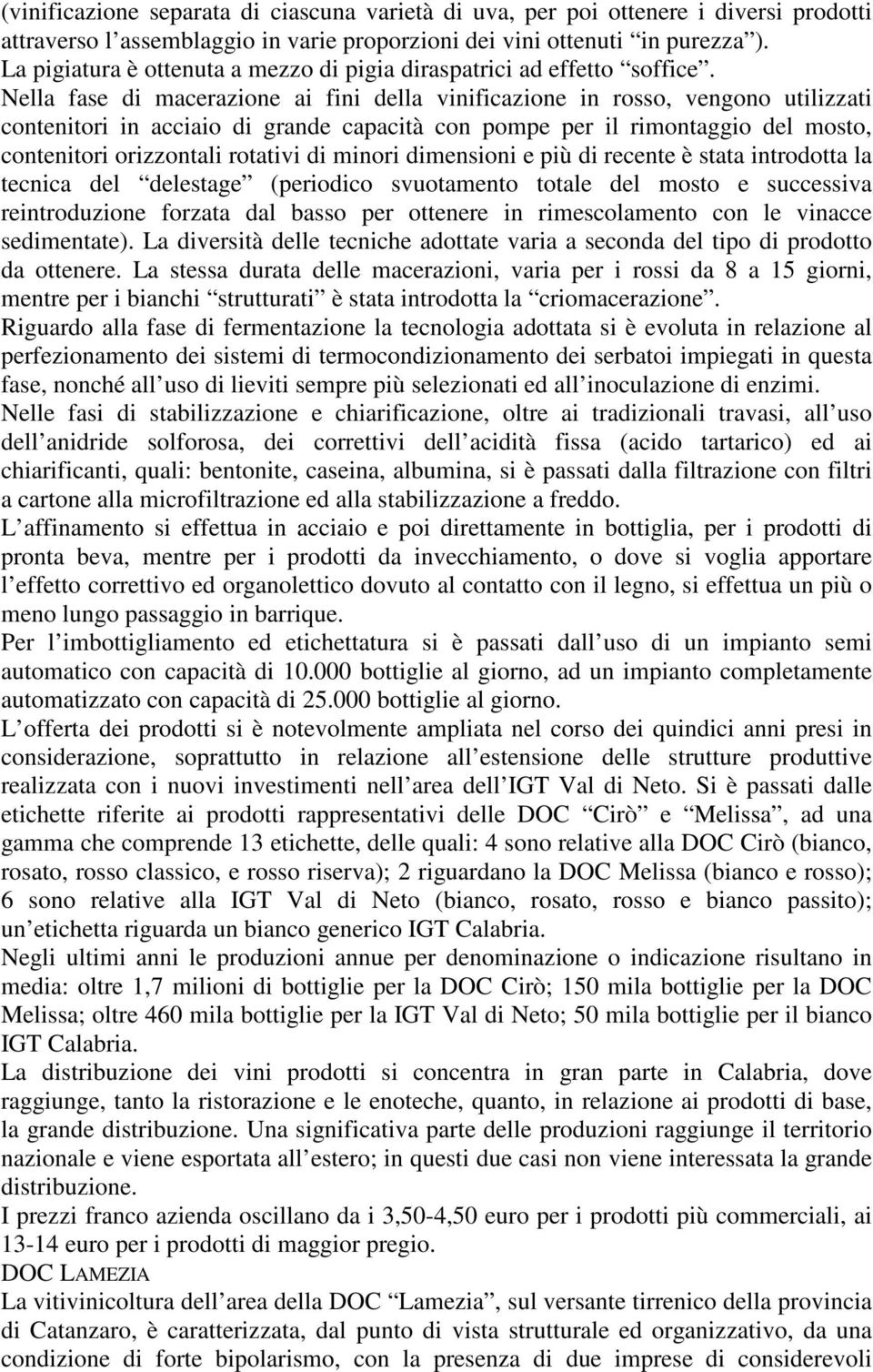 Nella fase di macerazione ai fini della vinificazione in rosso, vengono utilizzati contenitori in acciaio di grande capacità con pompe per il rimontaggio del mosto, contenitori orizzontali rotativi