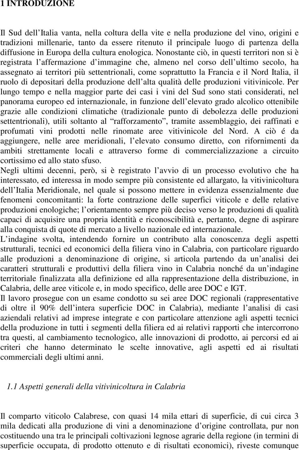 Nonostante ciò, in questi territori non si è registrata l affermazione d immagine che, almeno nel corso dell ultimo secolo, ha assegnato ai territori più settentrionali, come soprattutto la Francia e