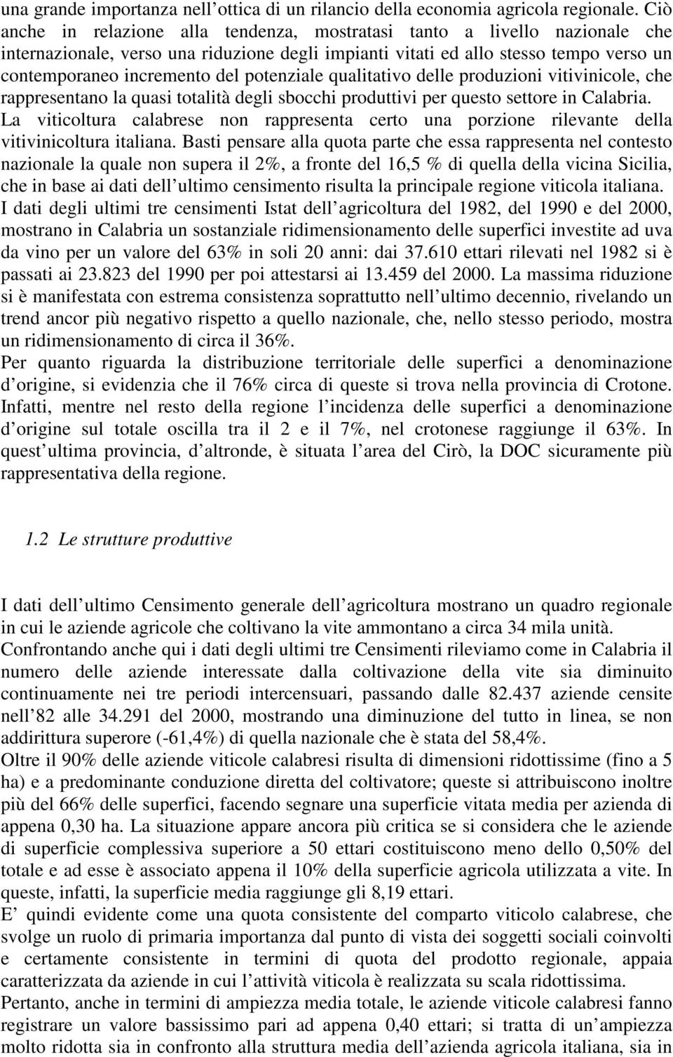 potenziale qualitativo delle produzioni vitivinicole, che rappresentano la quasi totalità degli sbocchi produttivi per questo settore in Calabria.