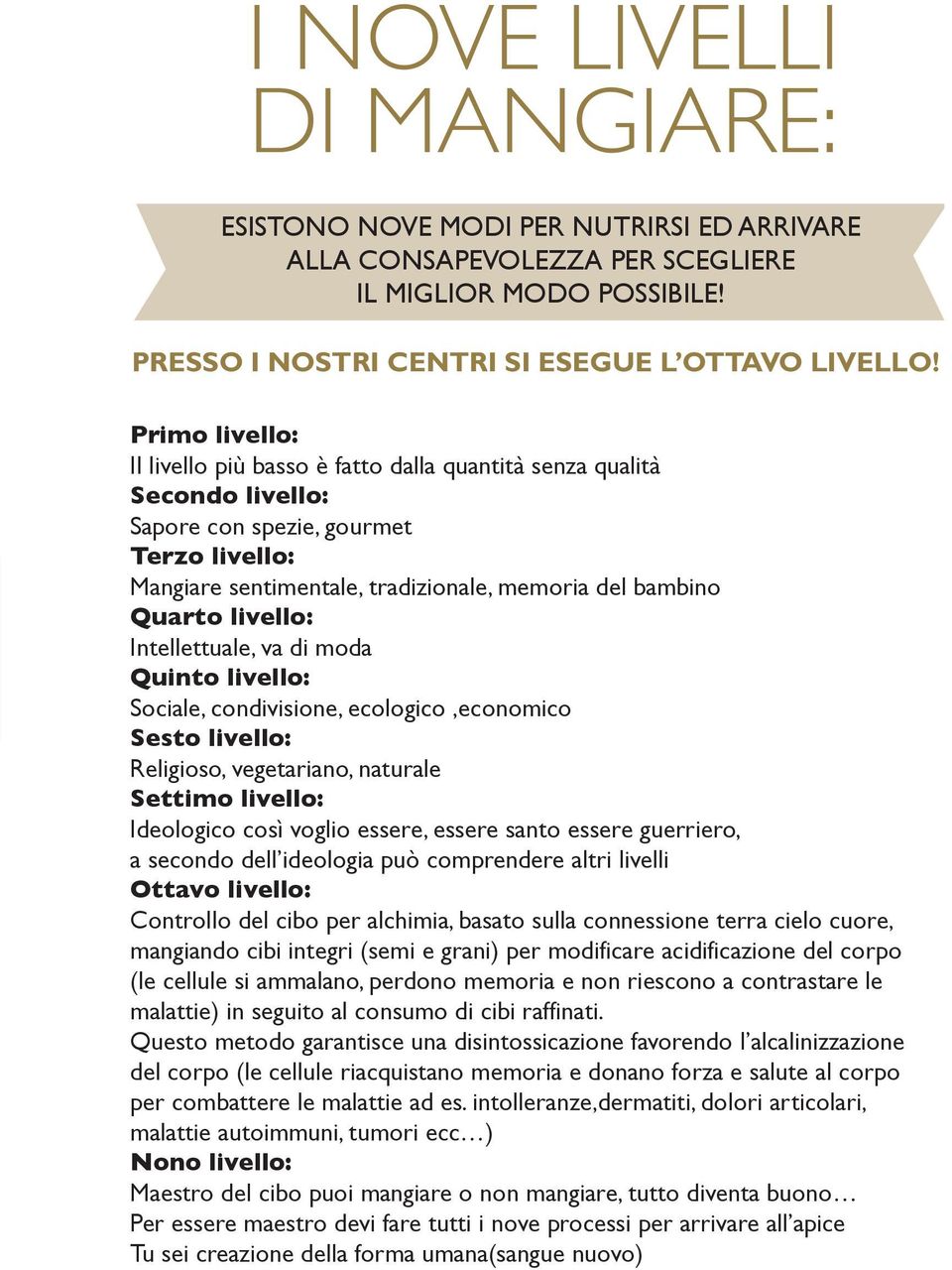 livello: Intellettuale, va di moda Quinto livello: Sociale, condivisione, ecologico,economico Sesto livello: Religioso, vegetariano, naturale Settimo livello: Ideologico così voglio essere, essere