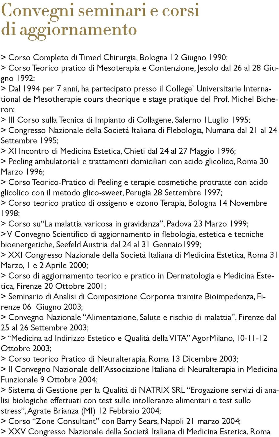Michel Bicheron; > III Corso sulla Tecnica di Impianto di Collagene, Salerno 1Luglio 1995; > Congresso Nazionale della Società Italiana di Flebologia, Numana dal 21 al 24 Settembre 1995; > XI