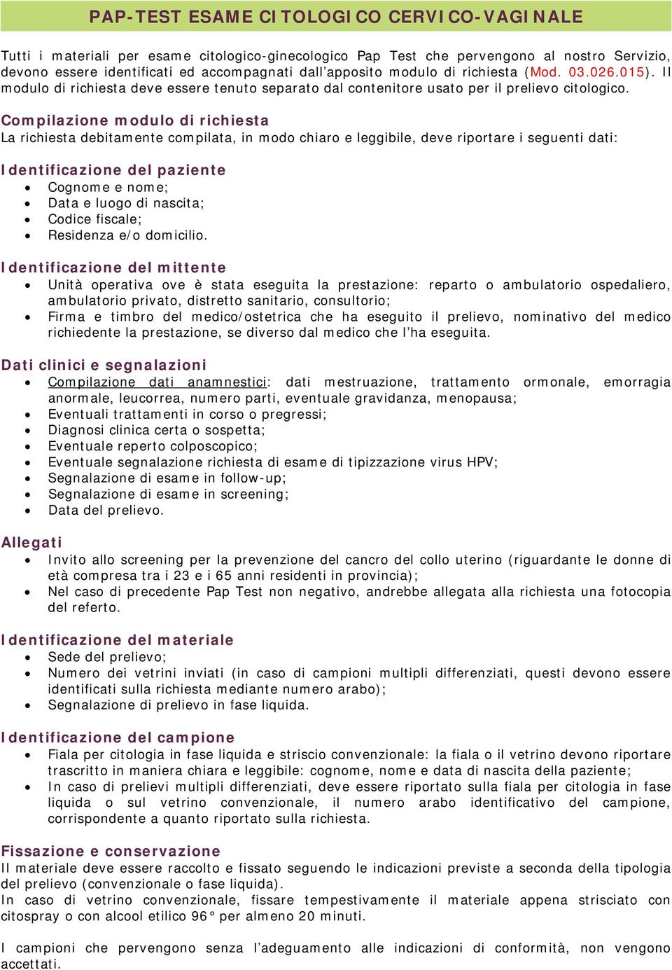 Compilazione modulo di richiesta La richiesta debitamente compilata, in modo chiaro e leggibile, deve riportare i seguenti dati: Identificazione del paziente Cognome e nome; Data e luogo di nascita;