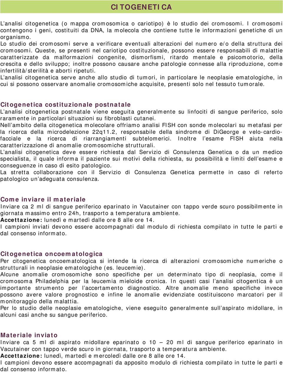 Lo studio dei cromosomi serve a verificare eventuali alterazioni del numero e/o della struttura dei cromosomi.