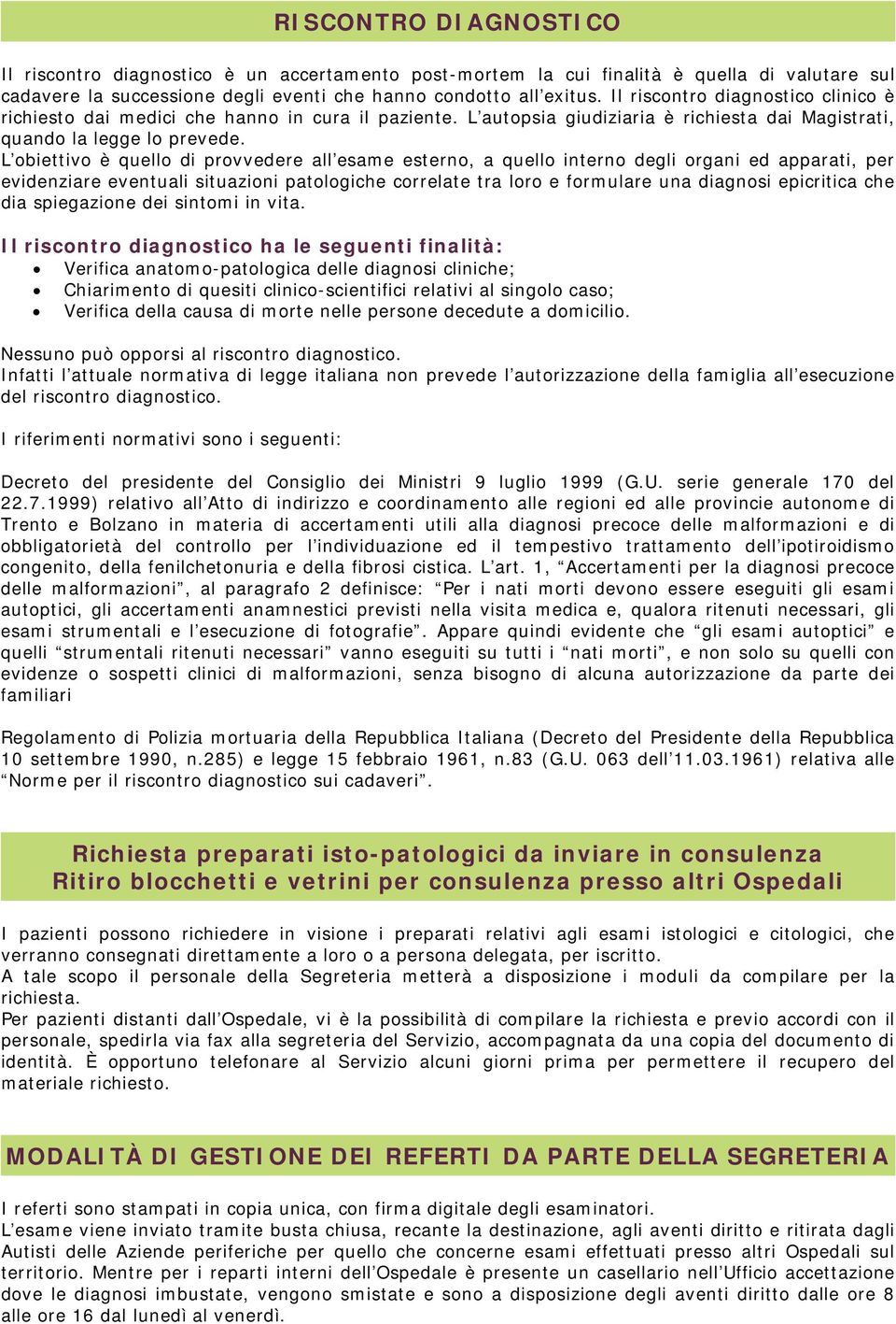 L obiettivo è quello di provvedere all esame esterno, a quello interno degli organi ed apparati, per evidenziare eventuali situazioni patologiche correlate tra loro e formulare una diagnosi