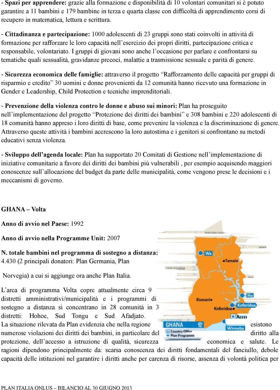 - Cittadinanza e partecipazione: 1000 adolescenti di 23 gruppi sono stati coinvolti in attività di formazione per rafforzare le loro capacità nell esercizio dei propri diritti, partecipazione critica