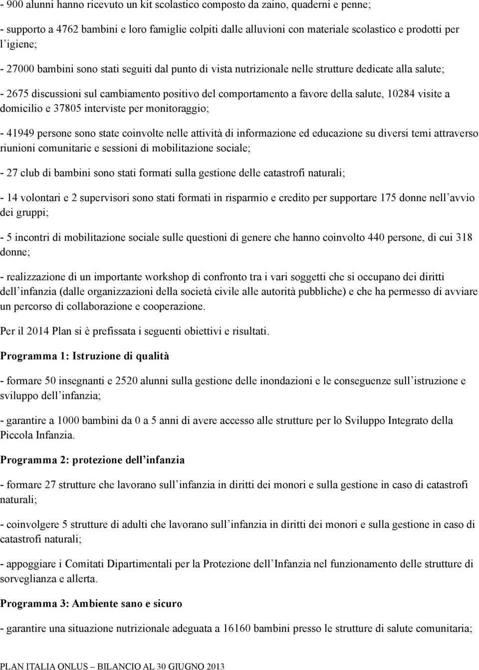 visite a domicilio e 37805 interviste per monitoraggio; - 41949 persone sono state coinvolte nelle attività di informazione ed educazione su diversi temi attraverso riunioni comunitarie e sessioni di