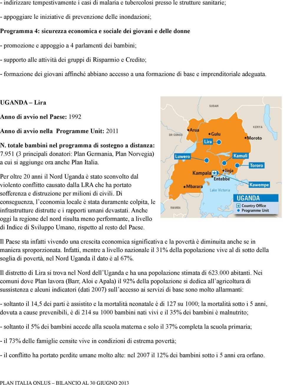 formazione di base e imprenditoriale adeguata. UGANDA Lira Anno di avvio nel Paese: 1992 Anno di avvio nella Programme Unit: 2011 N. totale bambini nel programma di sostegno a distanza: 7.