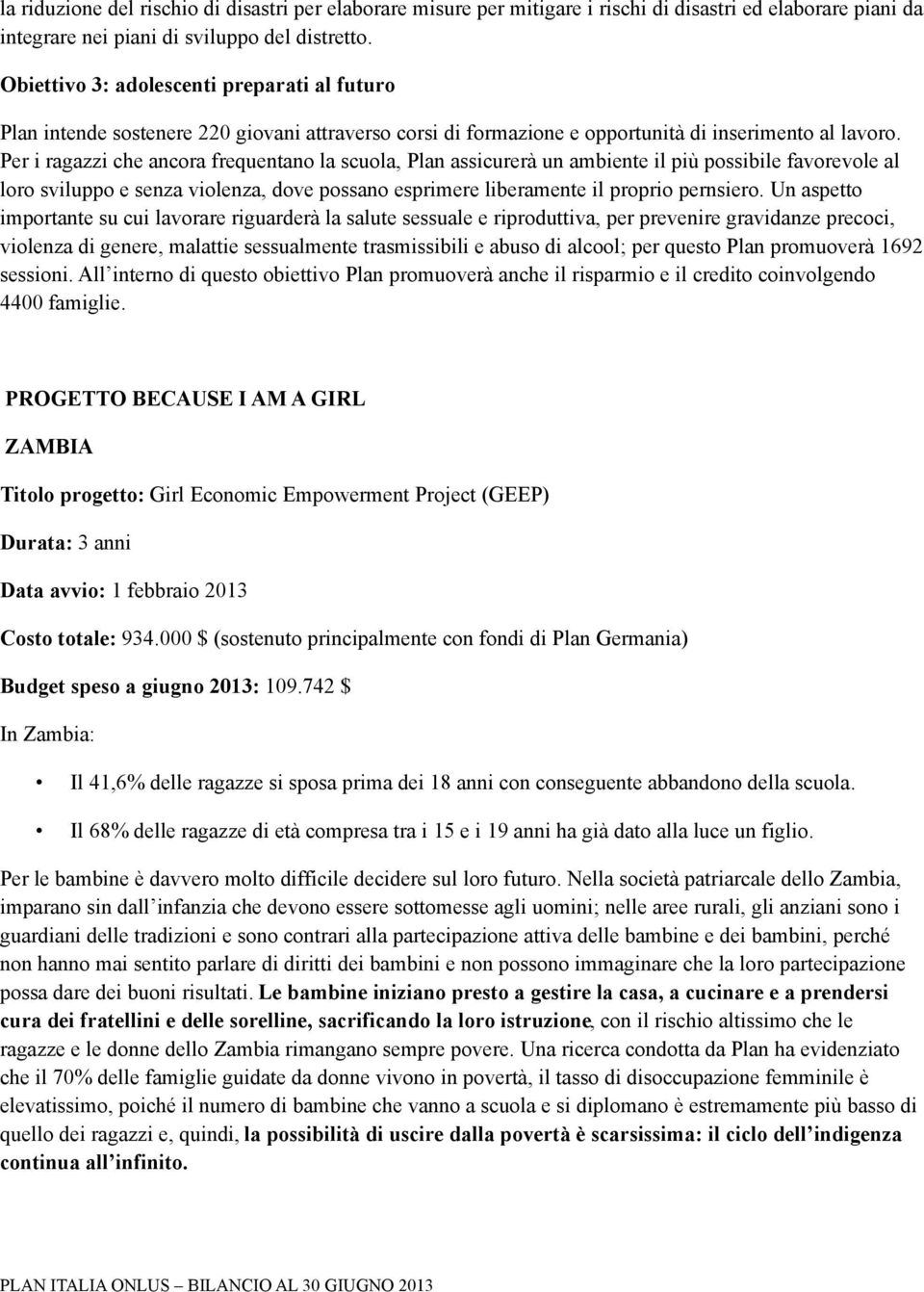 Per i ragazzi che ancora frequentano la scuola, Plan assicurerà un ambiente il più possibile favorevole al loro sviluppo e senza violenza, dove possano esprimere liberamente il proprio pernsiero.