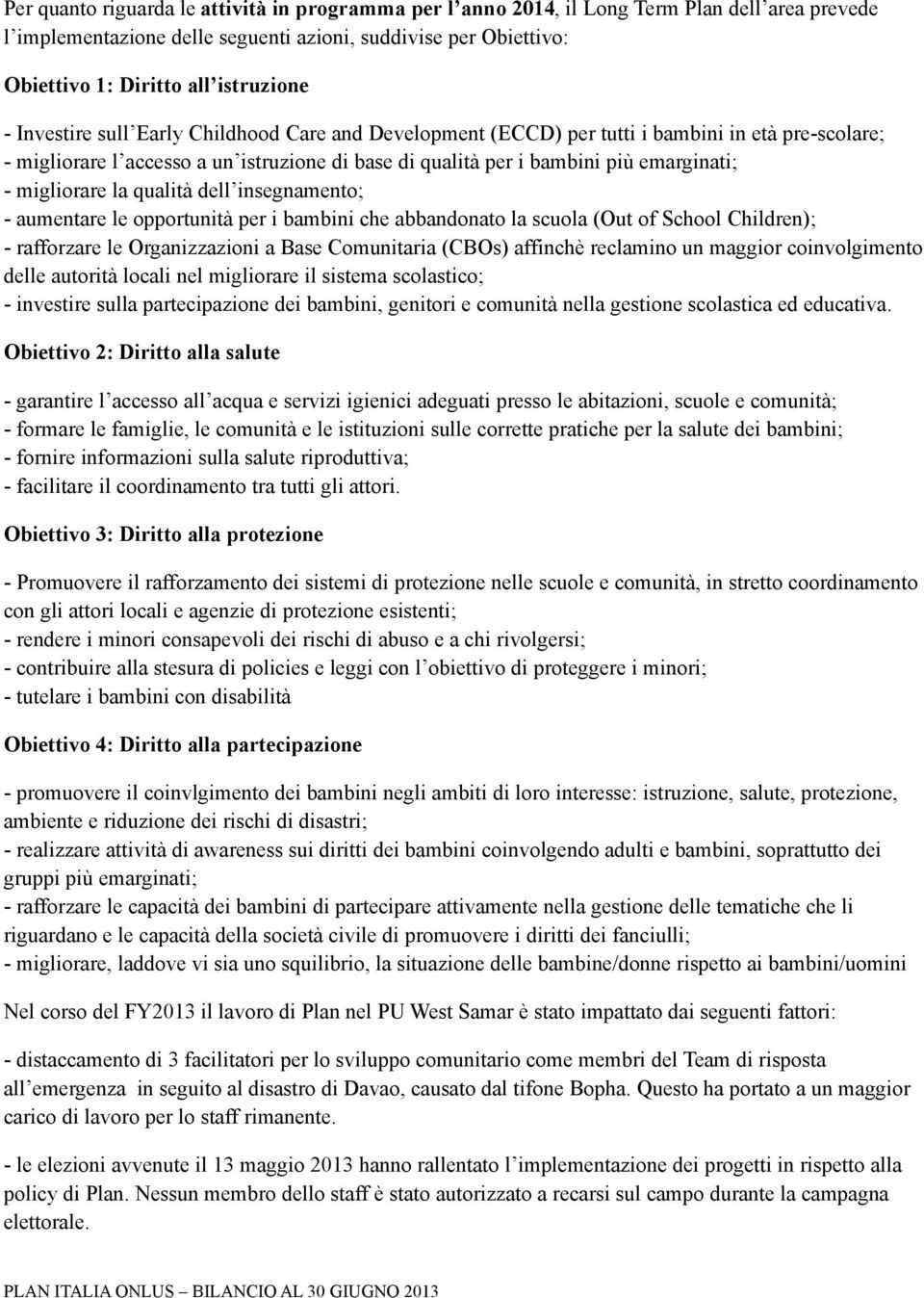 migliorare la qualità dell insegnamento; - aumentare le opportunità per i bambini che abbandonato la scuola (Out of School Children); - rafforzare le Organizzazioni a Base Comunitaria (CBOs) affinchè