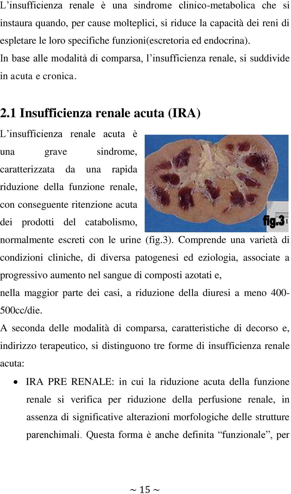 1 Insufficienza renale acuta (IRA) L insufficienza renale acuta è una grave sindrome, caratterizzata da una rapida riduzione della funzione renale, con conseguente ritenzione acuta dei prodotti del