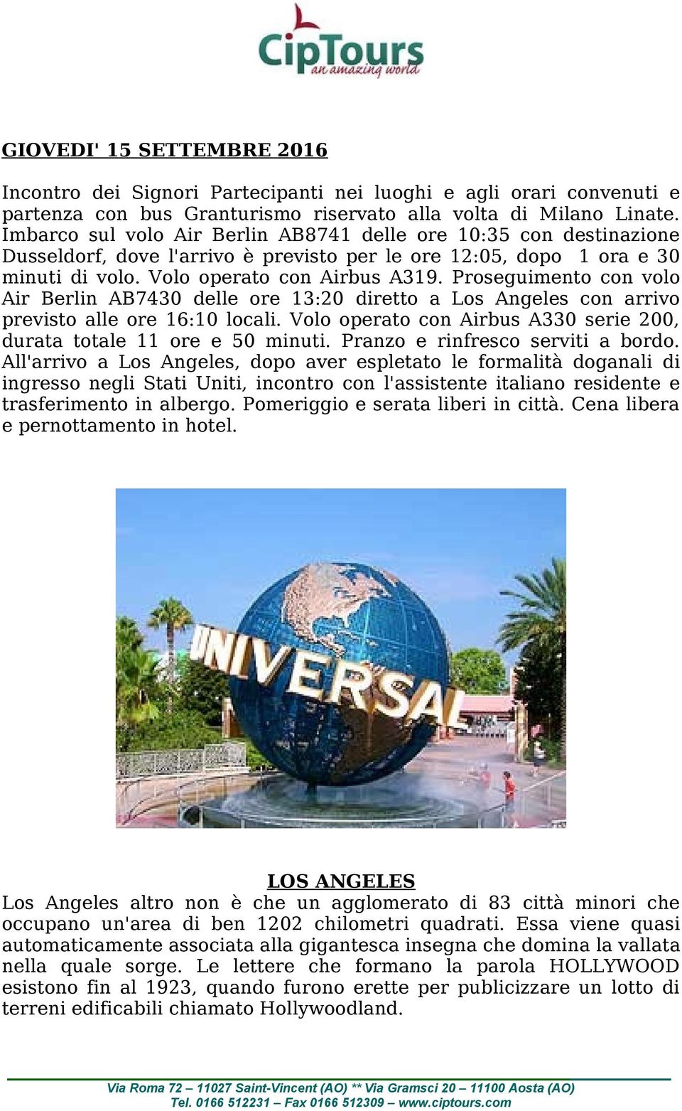 Proseguimento con volo Air Berlin AB7430 delle ore 13:20 diretto a Los Angeles con arrivo previsto alle ore 16:10 locali. Volo operato con Airbus A330 serie 200, durata totale 11 ore e 50 minuti.