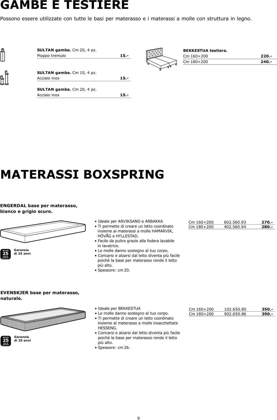 Ideale per ARVIKSAND e ARBAKKA Ti permette di creare un letto coordinato insieme ai materassi a molle HAMARVIK, HÖVÅG e HYLLESTAD. Facile da pulire grazie alla fodera lavabile in lavatrice.