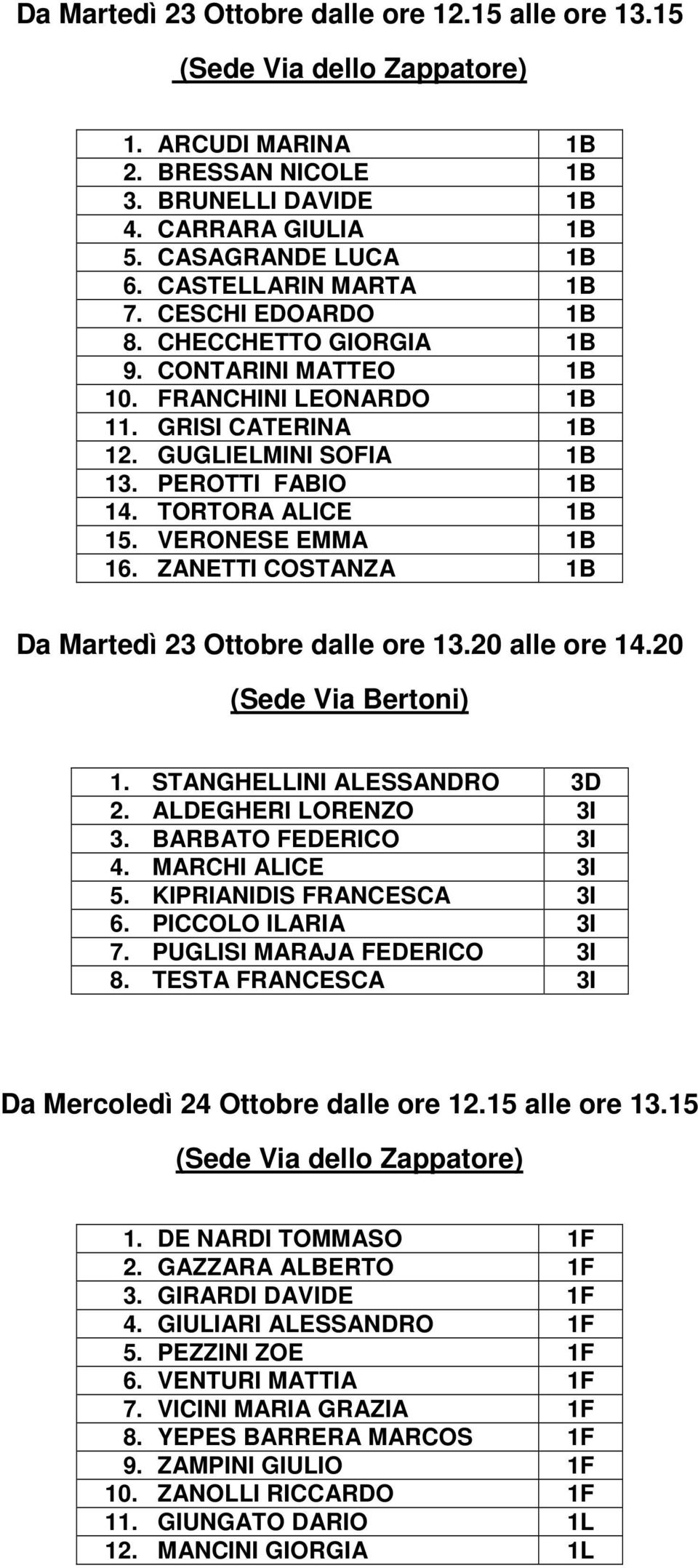 VERONESE EMMA 1B 16. ZANETTI COSTANZA 1B Da Martedì 23 Ottobre dalle ore 13.20 alle ore 14.20 1. STANGHELLINI ALESSANDRO 3D 2. ALDEGHERI LORENZO 3I 3. BARBATO FEDERICO 3I 4. MARCHI ALICE 3I 5.