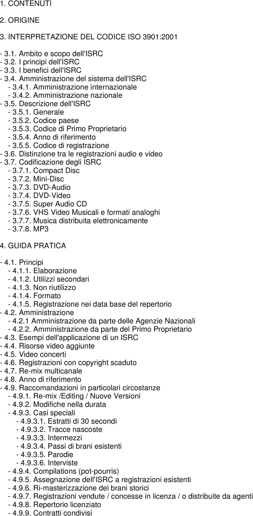 5.4. Anno di riferimento - 3.5.5. Codice di registrazione - 3.6. Distinzione tra le registrazioni audio e video - 3.7. Codificazione degli ISRC - 3.7.1. Compact Disc - 3.7.2. Mini-Disc - 3.7.3. DVD-Audio - 3.
