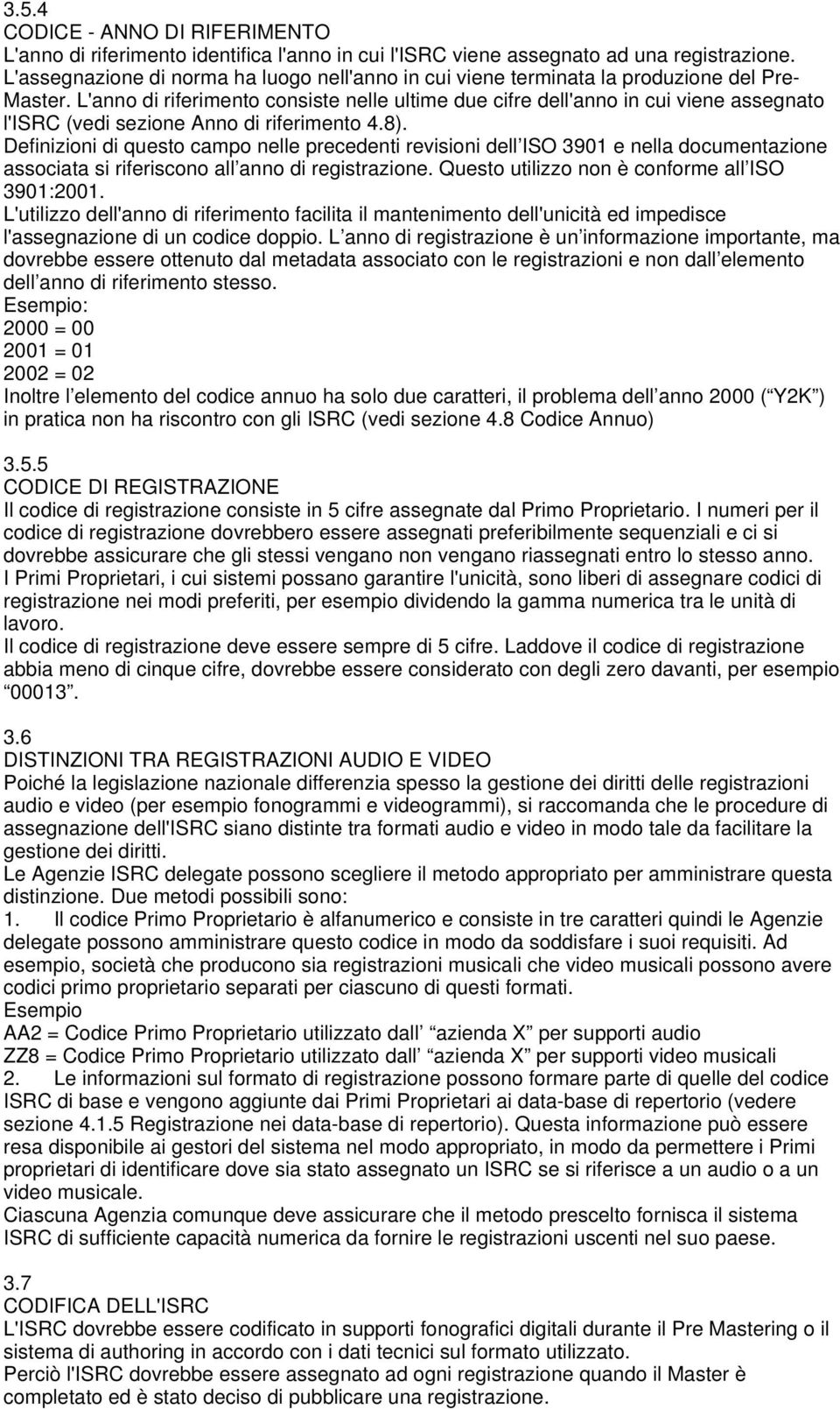 L'anno di riferimento consiste nelle ultime due cifre dell'anno in cui viene assegnato l'isrc (vedi sezione Anno di riferimento 4.8).