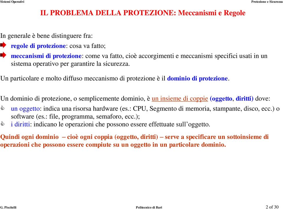 Un dominio di protezione, o semplicemente dominio, è un insieme di coppie (oggetto, diritti) dove: un oggetto: indica una risorsa hardware (es.: CPU, Segmento di memoria, stampante, disco, ecc.