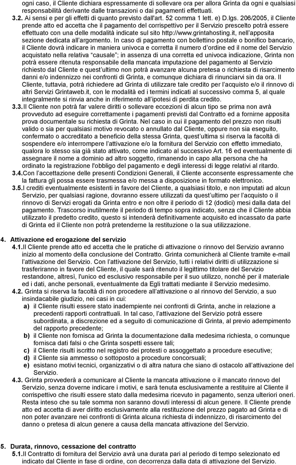 206/2005, il Cliente prende atto ed accetta che il pagamento del corrispettivo per il Servizio prescelto potrà essere effettuato con una delle modalità indicate sul sito http://www.grintahosting.