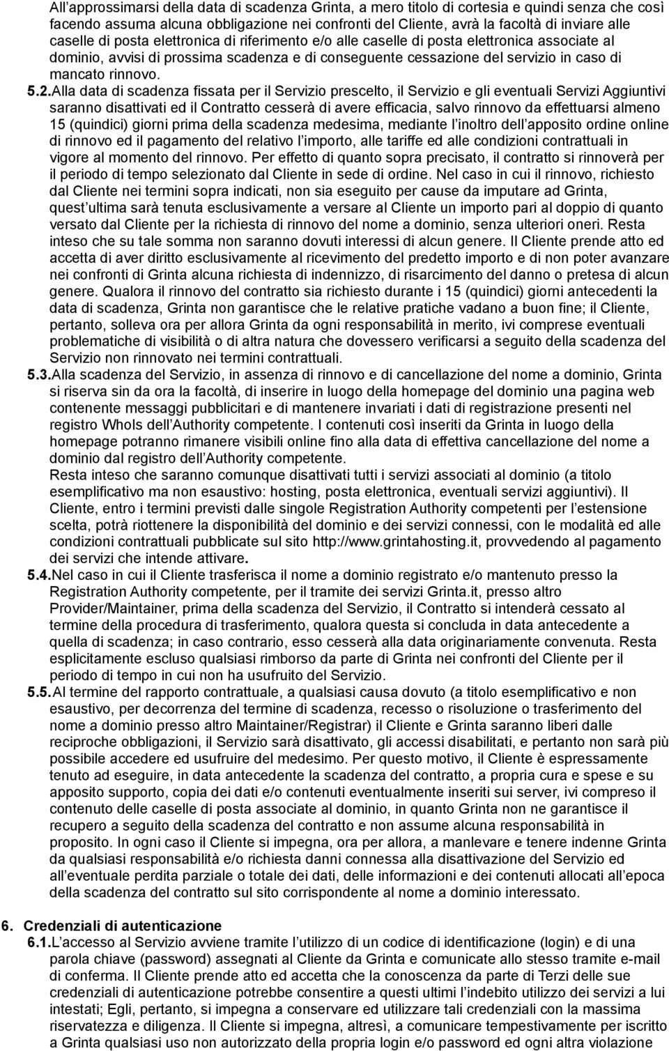 5.2.Alla data di scadenza fissata per il Servizio prescelto, il Servizio e gli eventuali Servizi Aggiuntivi saranno disattivati ed il Contratto cesserà di avere efficacia, salvo rinnovo da