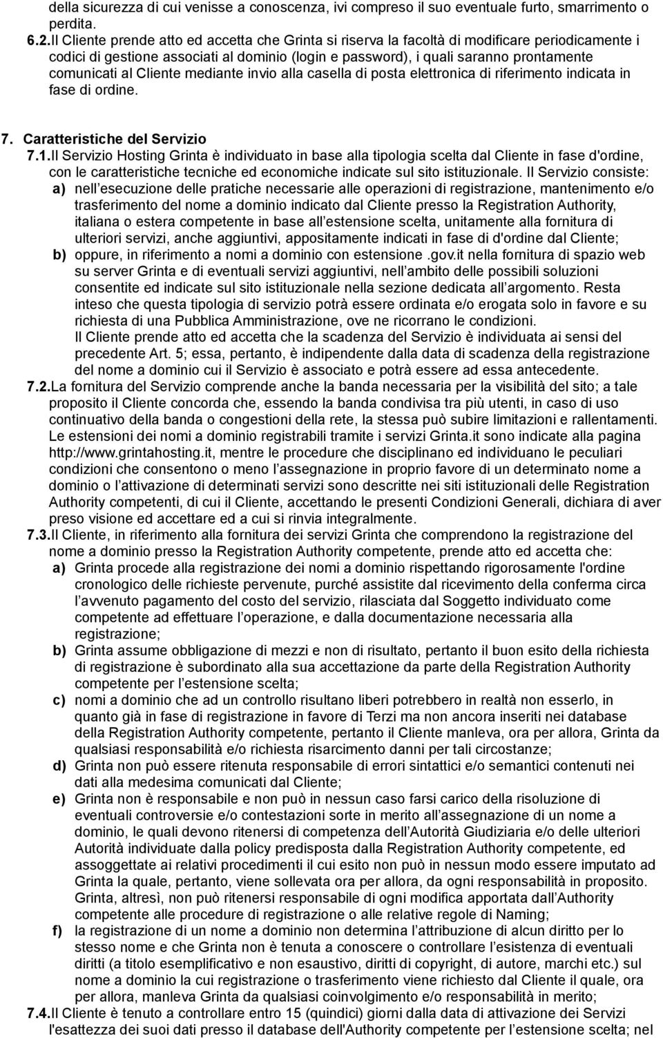 Cliente mediante invio alla casella di posta elettronica di riferimento indicata in fase di ordine. 7. Caratteristiche del Servizio 7.1.