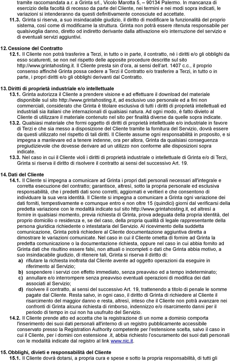 Grinta si riserva, a suo insindacabile giudizio, il diritto di modificare la funzionalità del proprio sistema, così come di modificarne la struttura.