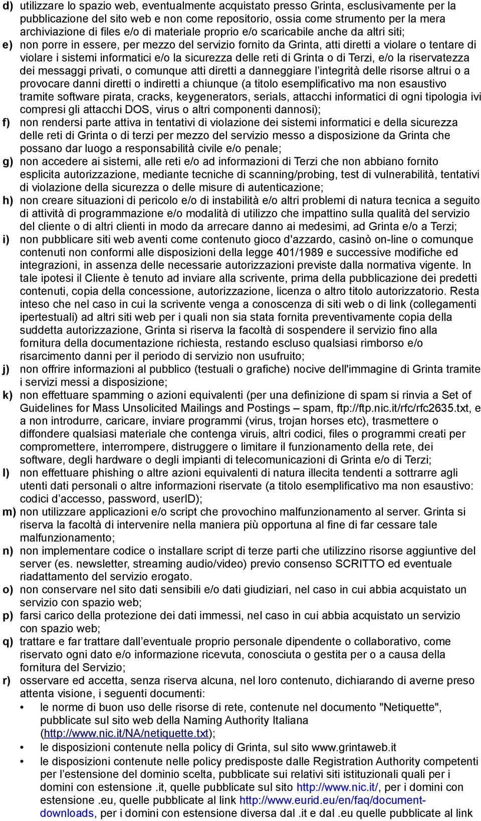 la sicurezza delle reti di Grinta o di Terzi, e/o la riservatezza dei messaggi privati, o comunque atti diretti a danneggiare l integrità delle risorse altrui o a provocare danni diretti o indiretti