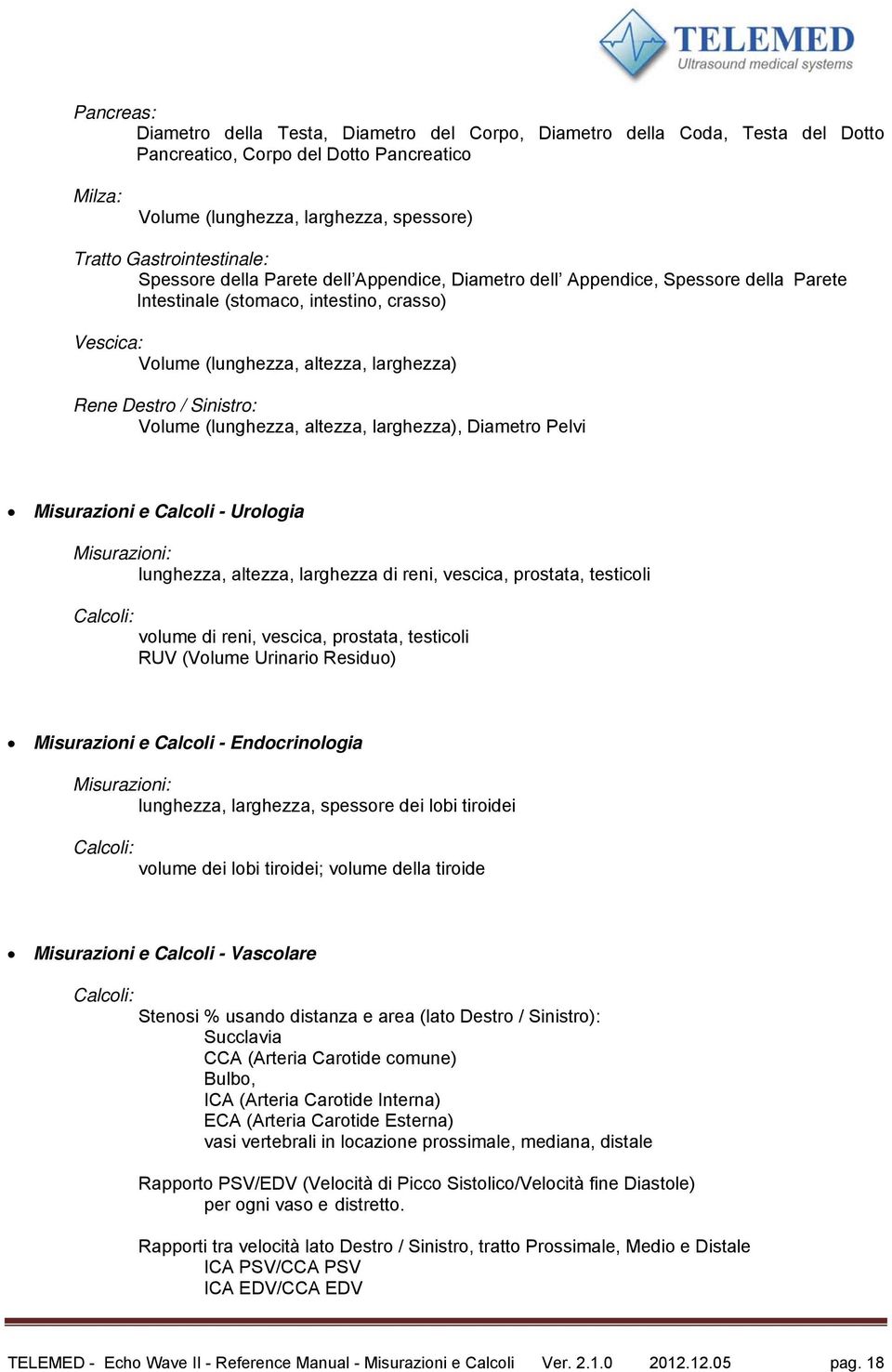 Destro / Sinistro: Volume (lunghezza, altezza, larghezza), Diametro Pelvi Misurazioni e Calcoli - Urologia Misurazioni: lunghezza, altezza, larghezza di reni, vescica, prostata, testicoli Calcoli: