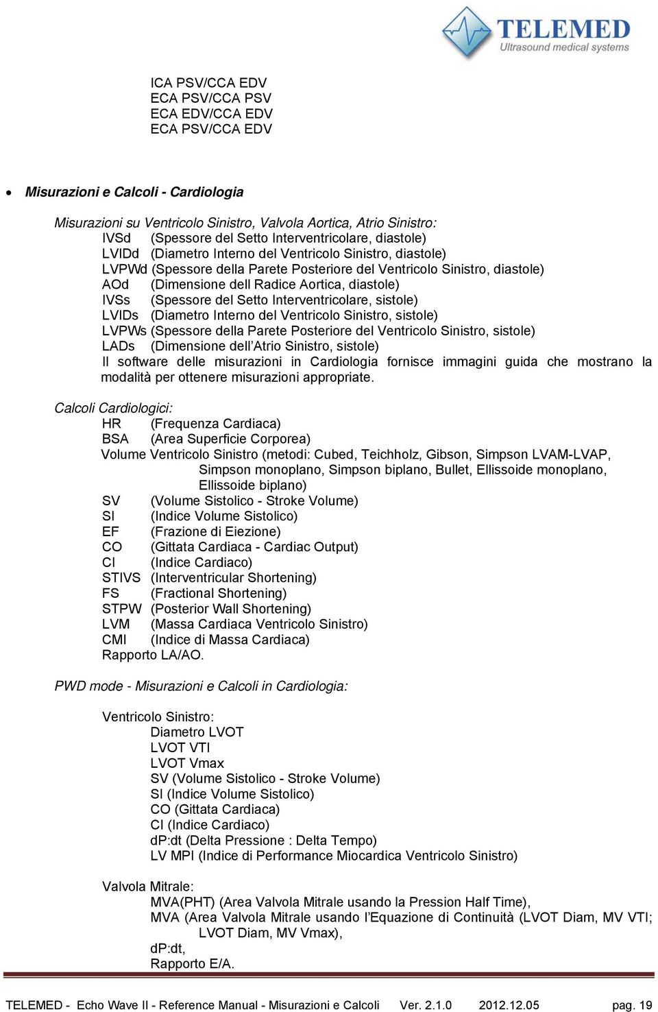 diastole) IVSs (Spessore del Setto Interventricolare, sistole) LVIDs (Diametro Interno del Ventricolo Sinistro, sistole) LVPWs (Spessore della Parete Posteriore del Ventricolo Sinistro, sistole) LADs