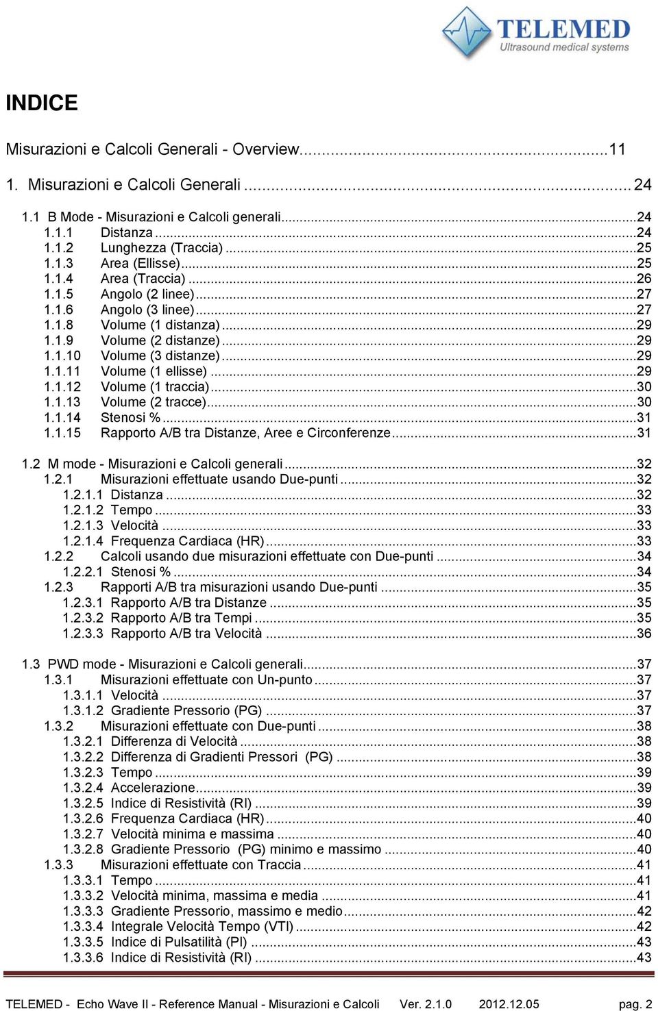 .. 29 1.1.11 Volume (1 ellisse)... 29 1.1.12 Volume (1 traccia)... 30 1.1.13 Volume (2 tracce)... 30 1.1.14 Stenosi %... 31 1.1.15 Rapporto A/B tra Distanze, Aree e Circonferenze... 31 1.2 M mode - Misurazioni e Calcoli generali.