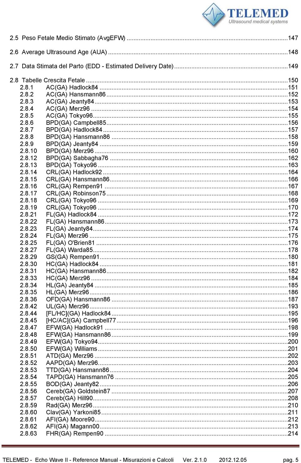 .. 158 2.8.9 BPD(GA) Jeanty84... 159 2.8.10 BPD(GA) Merz96... 160 2.8.12 BPD(GA) Sabbagha76... 162 2.8.13 BPD(GA) Tokyo96... 163 2.8.14 CRL(GA) Hadlock92... 164 2.8.15 CRL(GA) Hansmann86... 166 2.8.16 CRL(GA) Rempen91.