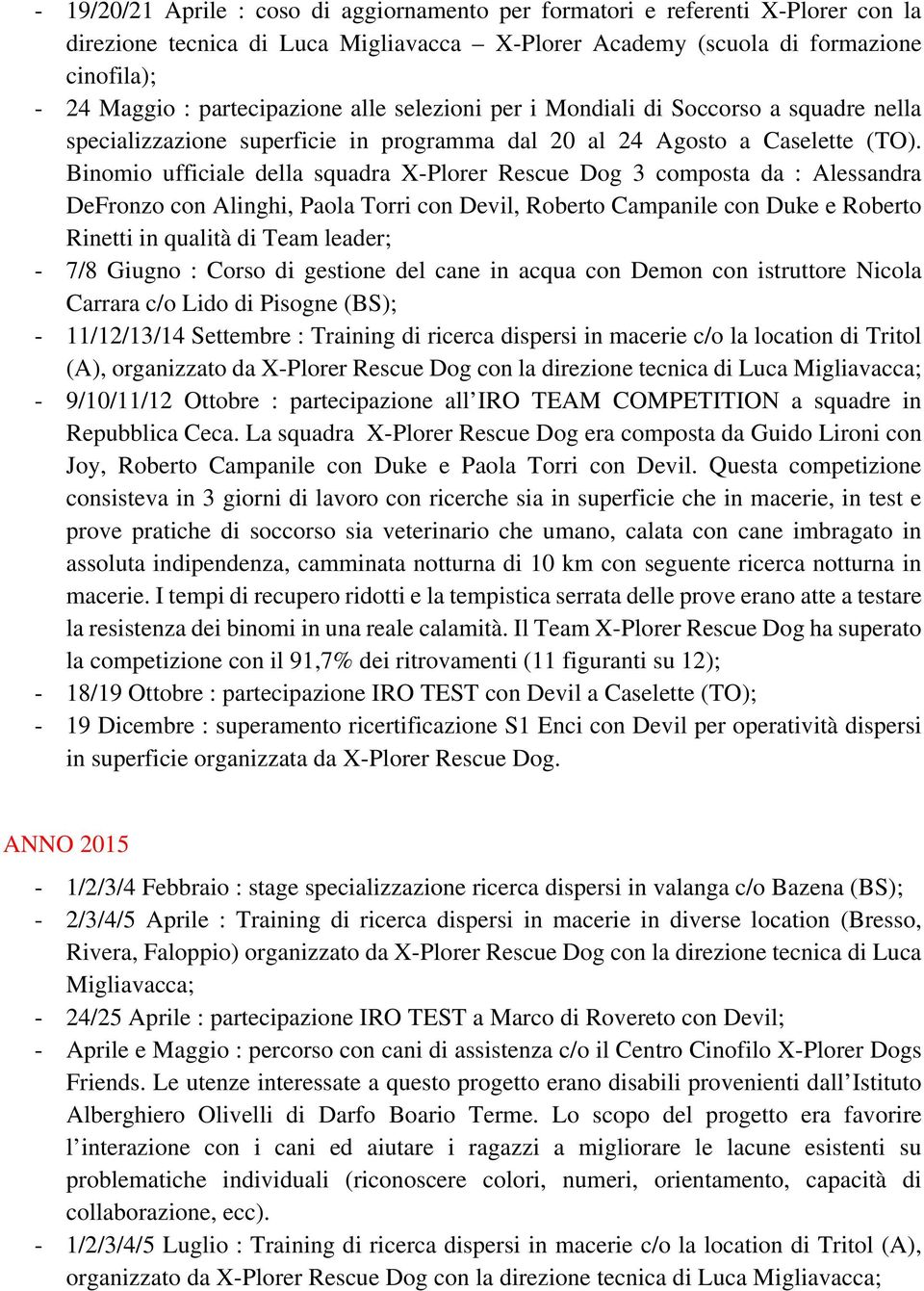 Binomio ufficiale della squadra X-Plorer Rescue Dog 3 composta da : Alessandra DeFronzo con Alinghi, Paola Torri con Devil, Roberto Campanile con Duke e Roberto Rinetti in qualità di Team leader; -