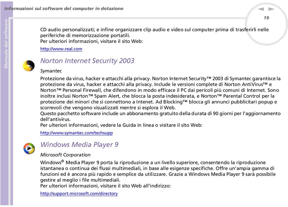 orto Iteret Security 2003 di Symatec garatisce la protezioe da virus, hacker e attacchi alla privacy.