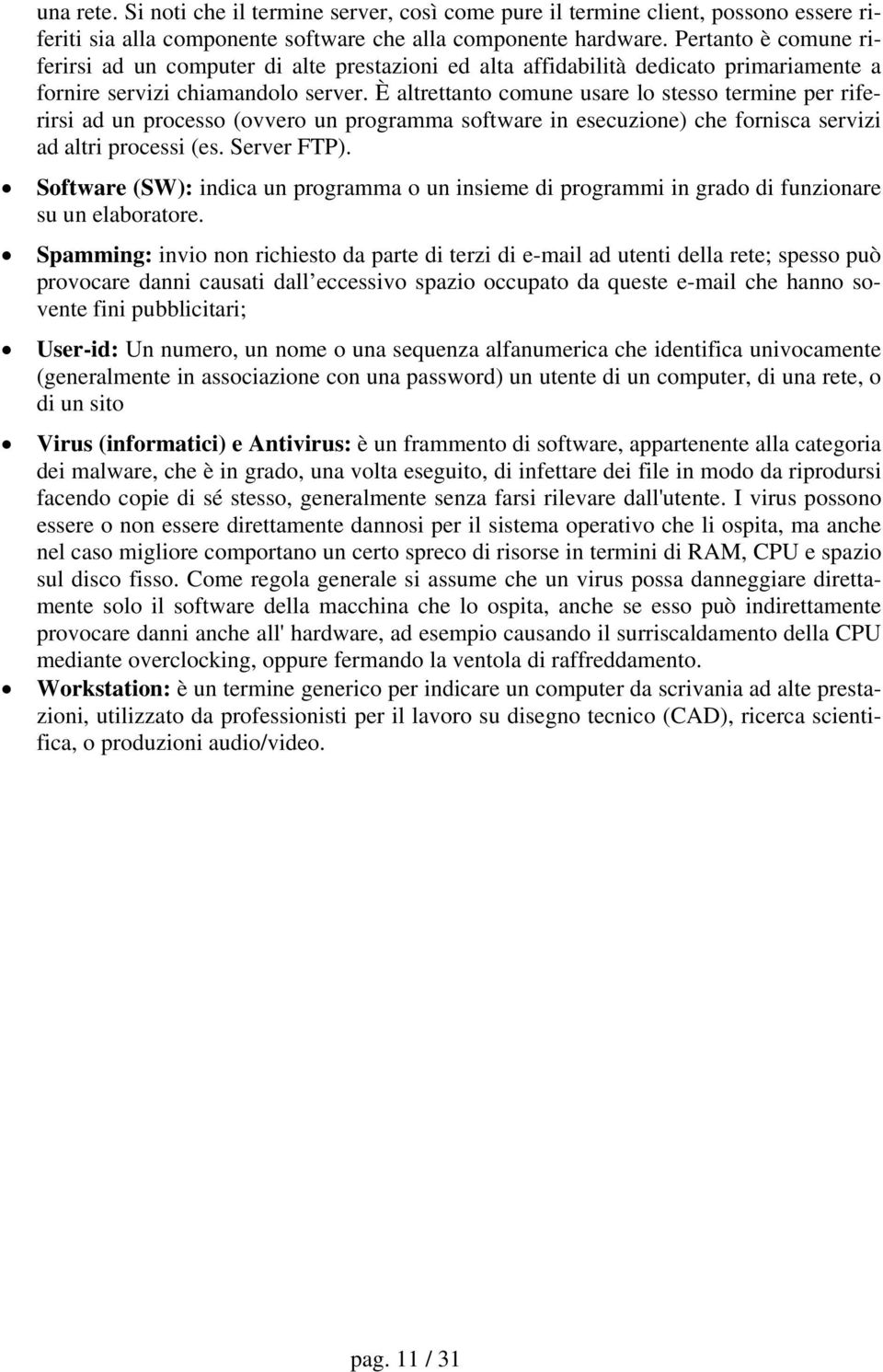 È altrettanto comune usare lo stesso termine per riferirsi ad un processo (ovvero un programma software in esecuzione) che fornisca servizi ad altri processi (es. Server FTP).