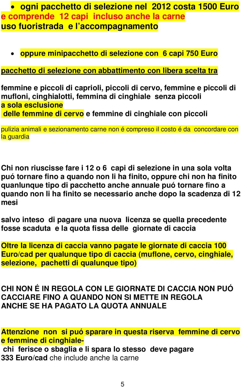 delle femmine di cervo e femmine di cinghiale con piccoli pulizia animali e sezionamento carne non é compreso il costo é da concordare con la guardia Chi non riuscisse fare i 12 o 6 capi di selezione