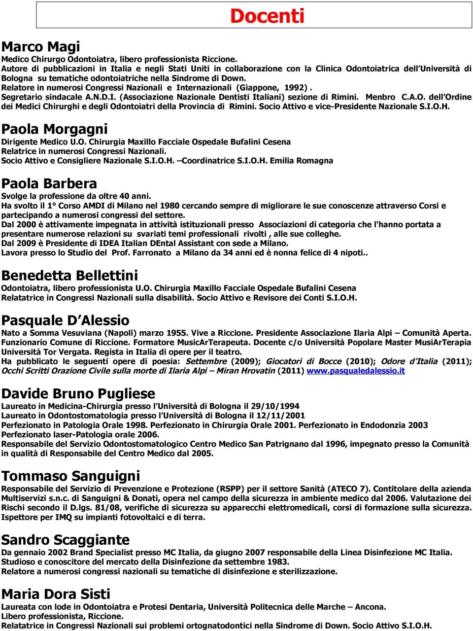 Relatore in numerosi Congressi Nazionali e Internazionali (Giappone, 1992). Segretario sindacale A.N.D.I. (Associazione Nazionale Dentisti Italiani) sezione di Rimini. Menbro C.A.O.