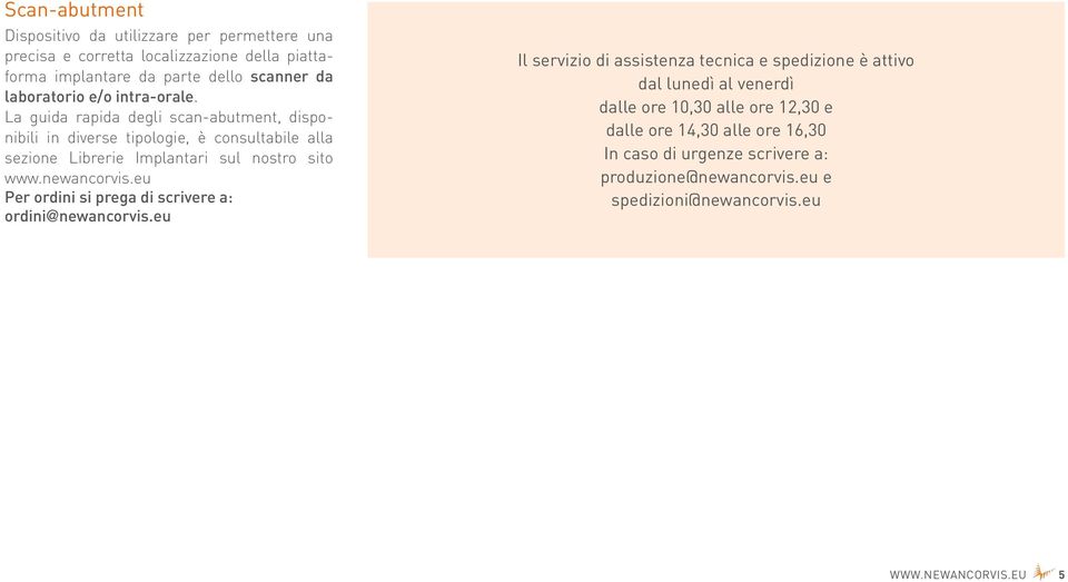 La guida rapida degli scan-abutment, disponibili in diverse tipologie, è consultabile alla sezione Librerie Implantari sul nostro sito www.newancorvis.