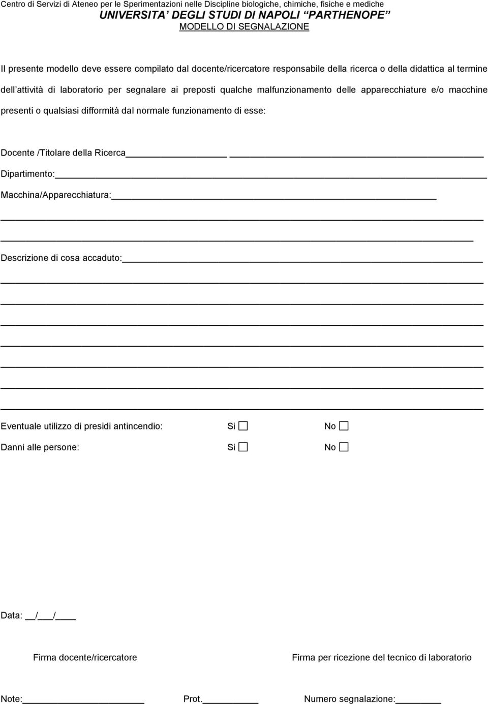 delle apparecchiature e/o macchine presenti o qualsiasi difformità dal normale funzionamento di esse: Docente /Titolare della Ricerca Dipartimento: Macchina/Apparecchiatura: Descrizione di