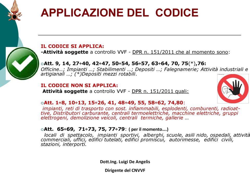 IL CODICE NON SI APPLICA: Attività soggette a controllo VVF - DPR n. 151/2011 quali: Att. 1 8, 10 13, 15 26, 41, 48 49, 55, 58 62, 74,80: impianti, reti di trasporto con sost.