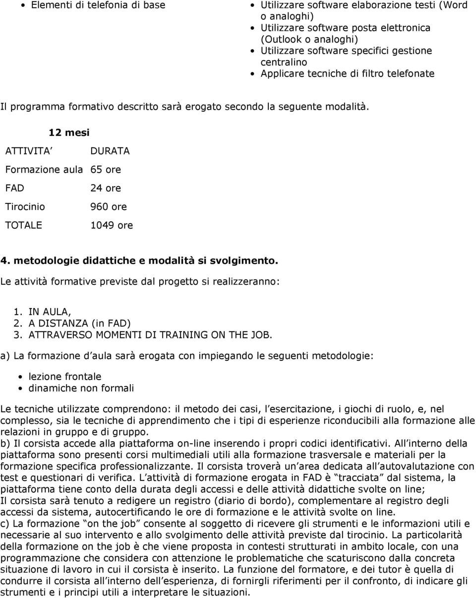 metodologie didattiche e modalità si svolgimento. Le attività formative previste dal progetto si realizzeranno: 1. IN AULA, 2. A DISTANZA (in FAD) 3. ATTRAVERSO MOMENTI DI TRAINING ON THE JOB.