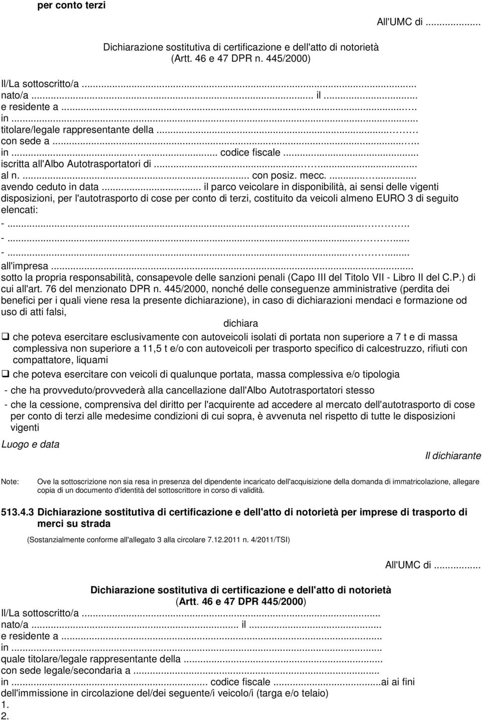 .. il parco veicolare in disponibilità, ai sensi delle vigenti disposizioni, per l'autotrasporto di cose per conto di terzi, costituito da veicoli almeno EURO 3 di seguito elencati: -..... -...... -...... all'impresa.