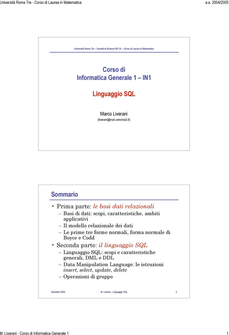 tre forme normali, forma normale di Boyce e Codd Seconda parte: il linguaggio SQL Linguaggio SQL: scopi e caratteristiche generali, DML e DDL Data