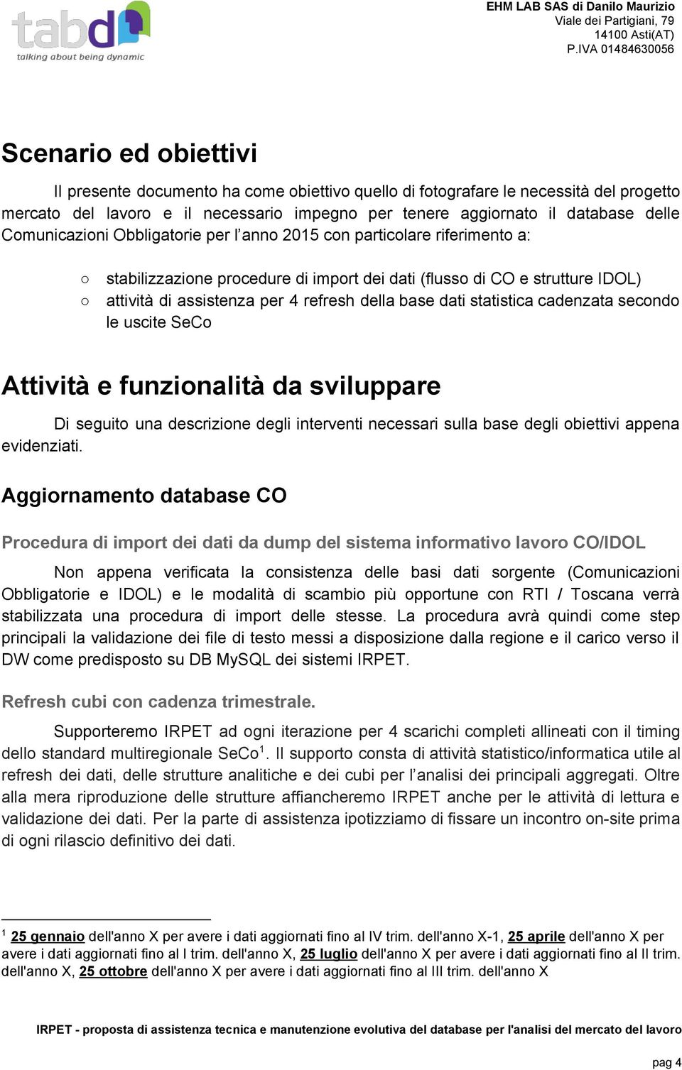 dati statistica cadenzata secondo le uscite SeCo Attività e funzionalità da sviluppare Di seguito una descrizione degli interventi necessari sulla base degli obiettivi appena evidenziati.